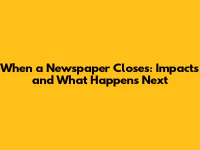 When a Newspaper Closes: Impacts and What Happens Next