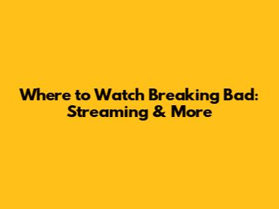 Where to Watch Breaking Bad: Streaming & More
