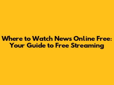 Where to Watch News Online Free: Your Guide to Free Streaming