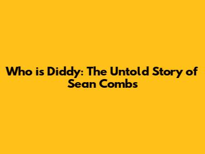 Who is Diddy: The Untold Story of Sean Combs