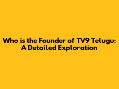 Who is the Founder of TV9 Telugu: A Detailed Exploration