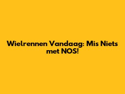 Wielrennen Vandaag: Mis Niets met NOS!