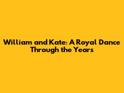 William and Kate: A Royal Dance Through the Years