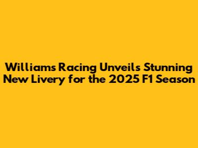Williams Racing Unveils Stunning New Livery for the 2025 F1 Season