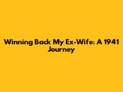 Winning Back My Ex-Wife: A 1941 Journey