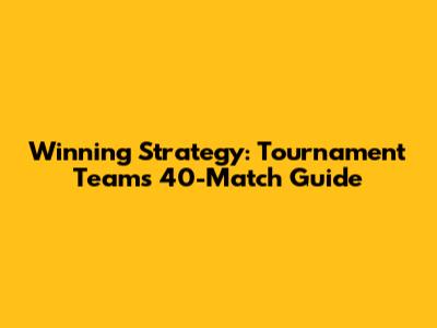 Winning Strategy: Tournament Team's 40-Match Guide