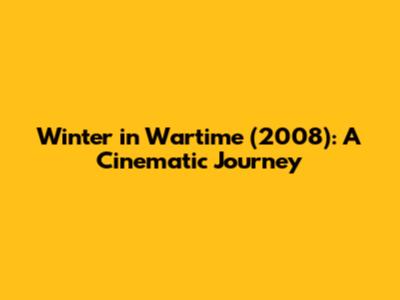 Winter in Wartime (2008): A Cinematic Journey