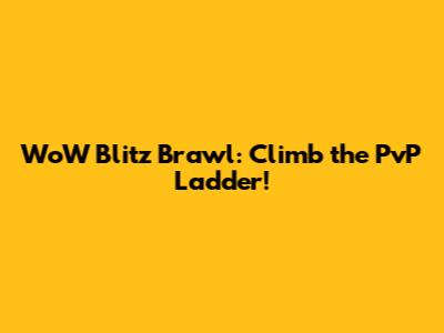 WoW Blitz Brawl: Climb the PvP Ladder!