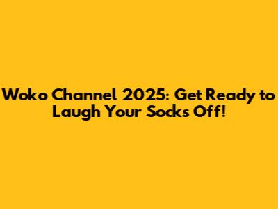 Woko Channel 2025: Get Ready to Laugh Your Socks Off!
