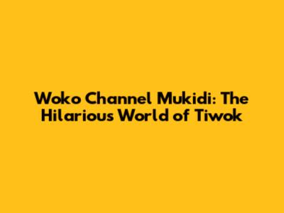 Woko Channel Mukidi: The Hilarious World of Tiwok
