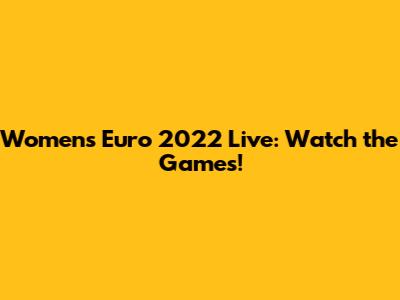 Women's Euro 2022 Live: Watch the Games!