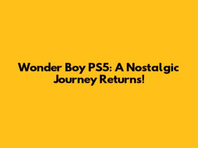 Wonder Boy PS5: A Nostalgic Journey Returns!