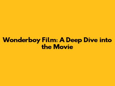 Wonderboy Film: A Deep Dive into the Movie