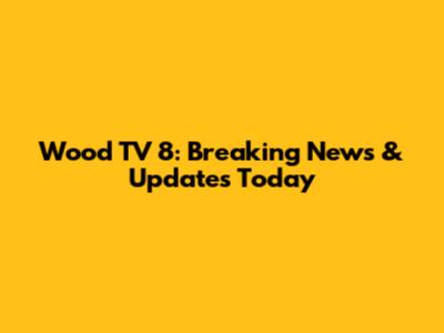 Wood TV 8: Breaking News & Updates Today