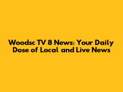 Woodsc TV 8 News: Your Daily Dose of Local and Live News