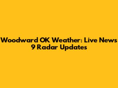 Woodward OK Weather: Live News 9 Radar Updates