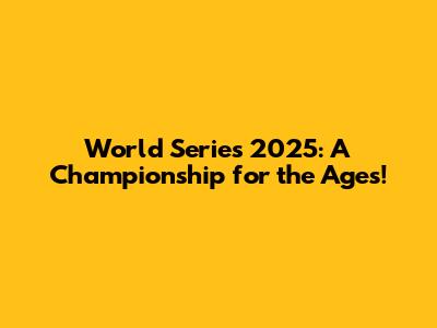 World Series 2025: A Championship for the Ages!