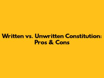 Written vs. Unwritten Constitution: Pros & Cons