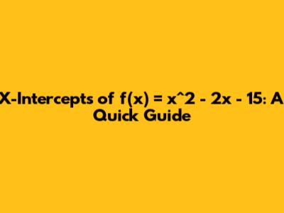 X-Intercepts of f(x) = x^2 - 2x - 15: A Quick Guide