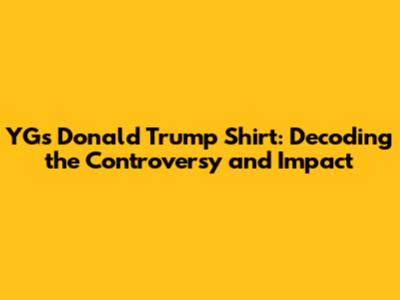 YG's Donald Trump Shirt: Decoding the Controversy and Impact