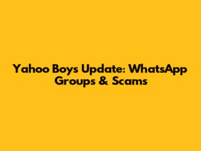 Yahoo Boys Update: WhatsApp Groups & Scams