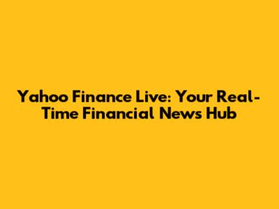 Yahoo Finance Live: Your Real-Time Financial News Hub