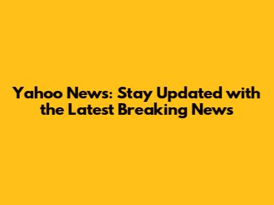 Yahoo News: Stay Updated with the Latest Breaking News