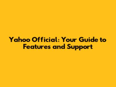 Yahoo Official: Your Guide to Features and Support