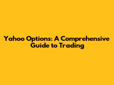 Yahoo Options: A Comprehensive Guide to Trading