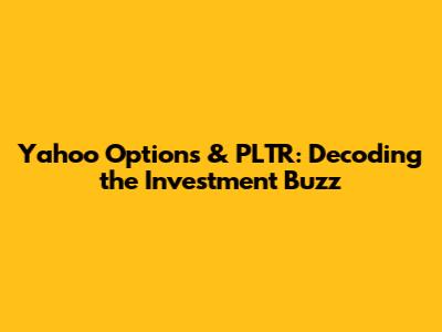 Yahoo Options & PLTR: Decoding the Investment Buzz
