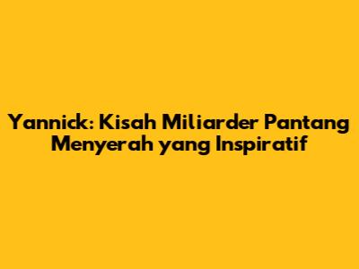 Yannick: Kisah Miliarder Pantang Menyerah yang Inspiratif