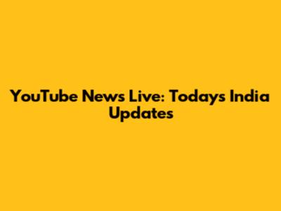 YouTube News Live: Today's India Updates