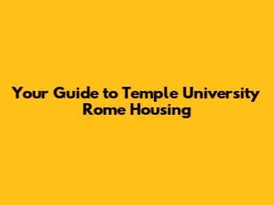 Your Guide to Temple University Rome Housing