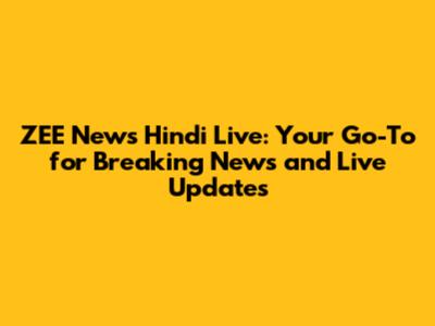 ZEE News Hindi Live: Your Go-To for Breaking News and Live Updates