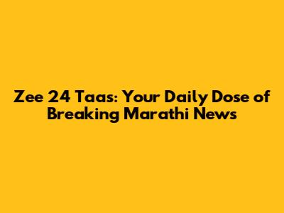 Zee 24 Taas: Your Daily Dose of Breaking Marathi News