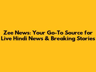 Zee News: Your Go-To Source for Live Hindi News & Breaking Stories