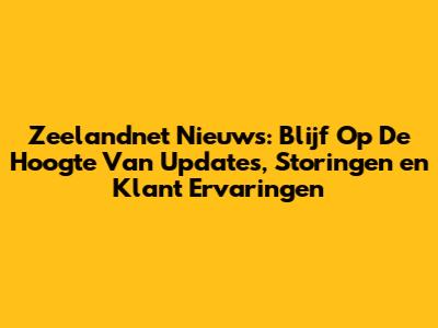 Zeelandnet Nieuws: Blijf Op De Hoogte Van Updates, Storingen en Klant Ervaringen
