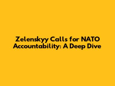 Zelenskyy Calls for NATO Accountability: A Deep Dive