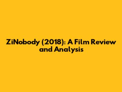 ZiNobody (2018): A Film Review and Analysis