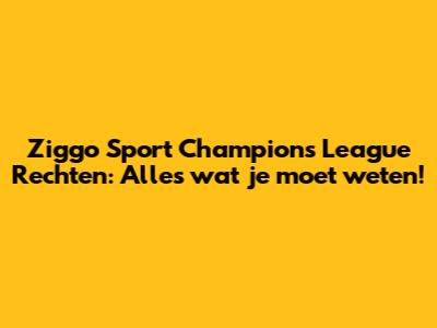 Ziggo Sport Champions League Rechten: Alles wat je moet weten!