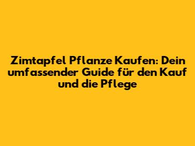 Zimtapfel Pflanze Kaufen: Dein umfassender Guide für den Kauf und die Pflege