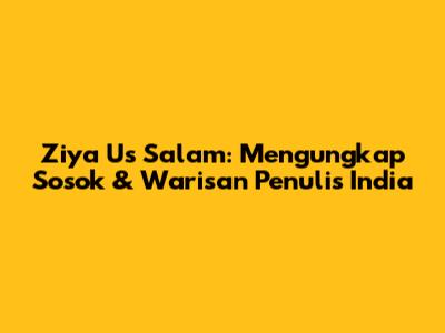Ziya Us Salam: Mengungkap Sosok & Warisan Penulis India