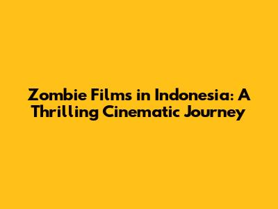 Zombie Films in Indonesia: A Thrilling Cinematic Journey