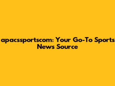 apacssportscom: Your Go-To Sports News Source