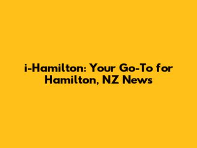 i-Hamilton: Your Go-To for Hamilton, NZ News