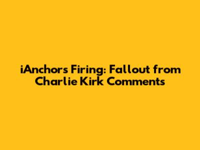 iAnchor's Firing: Fallout from Charlie Kirk Comments