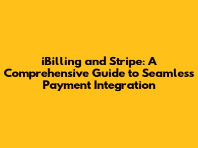 iBilling and Stripe: A Comprehensive Guide to Seamless Payment Integration