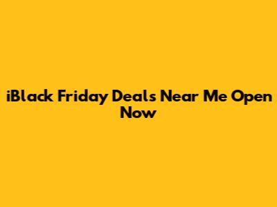 iBlack Friday Deals Near Me Open Now