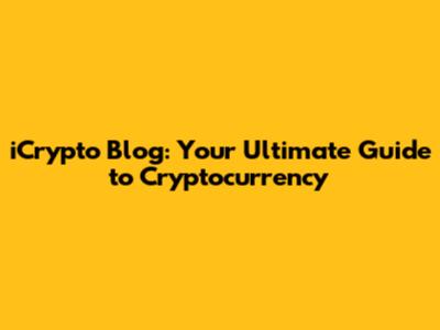 iCrypto Blog: Your Ultimate Guide to Cryptocurrency