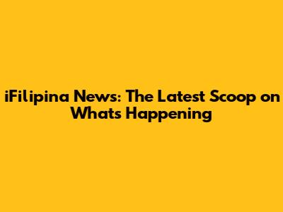 iFilipina News: The Latest Scoop on What's Happening